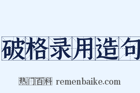 破格录用造句是什么意思的图片